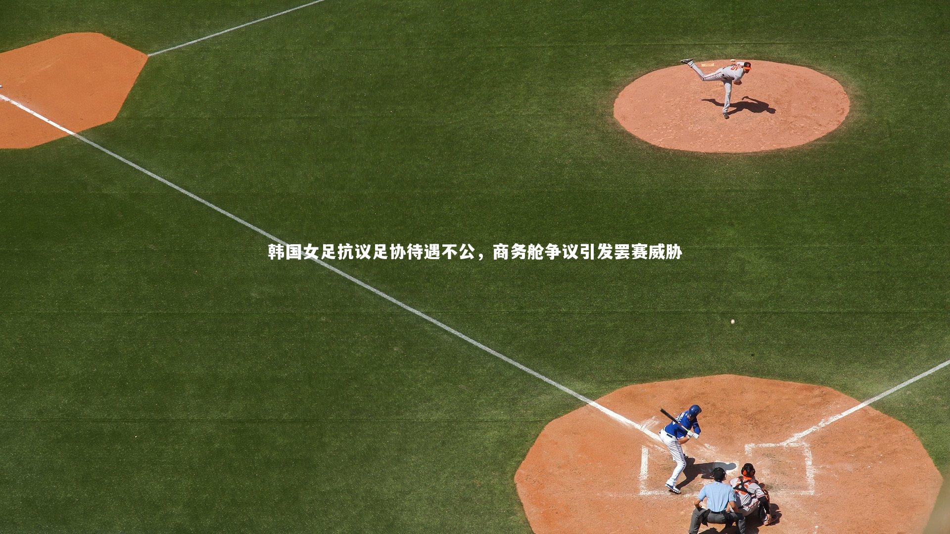 牛八体育|韩国女足抗议足协待遇不公，商务舱争议引发罢赛威胁