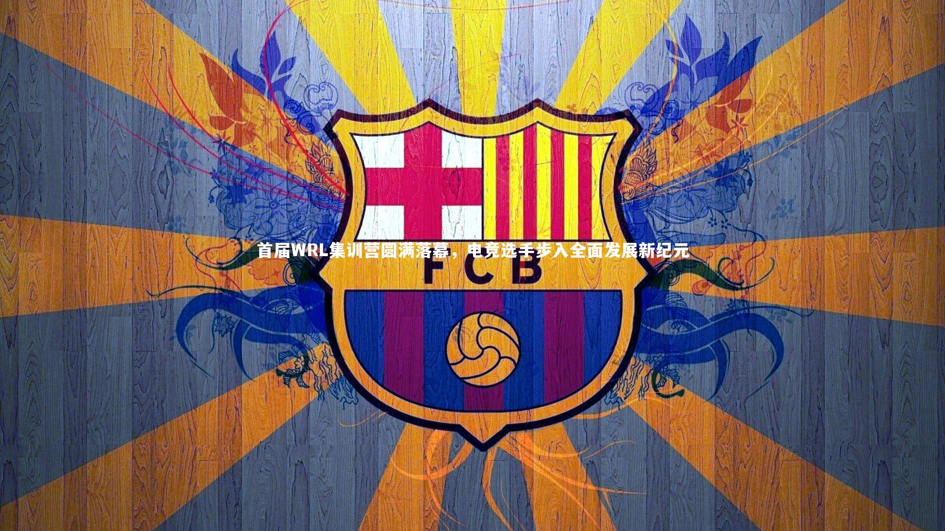 首届WRL集训营圆满落幕,电竞选手步入全面发展新纪元