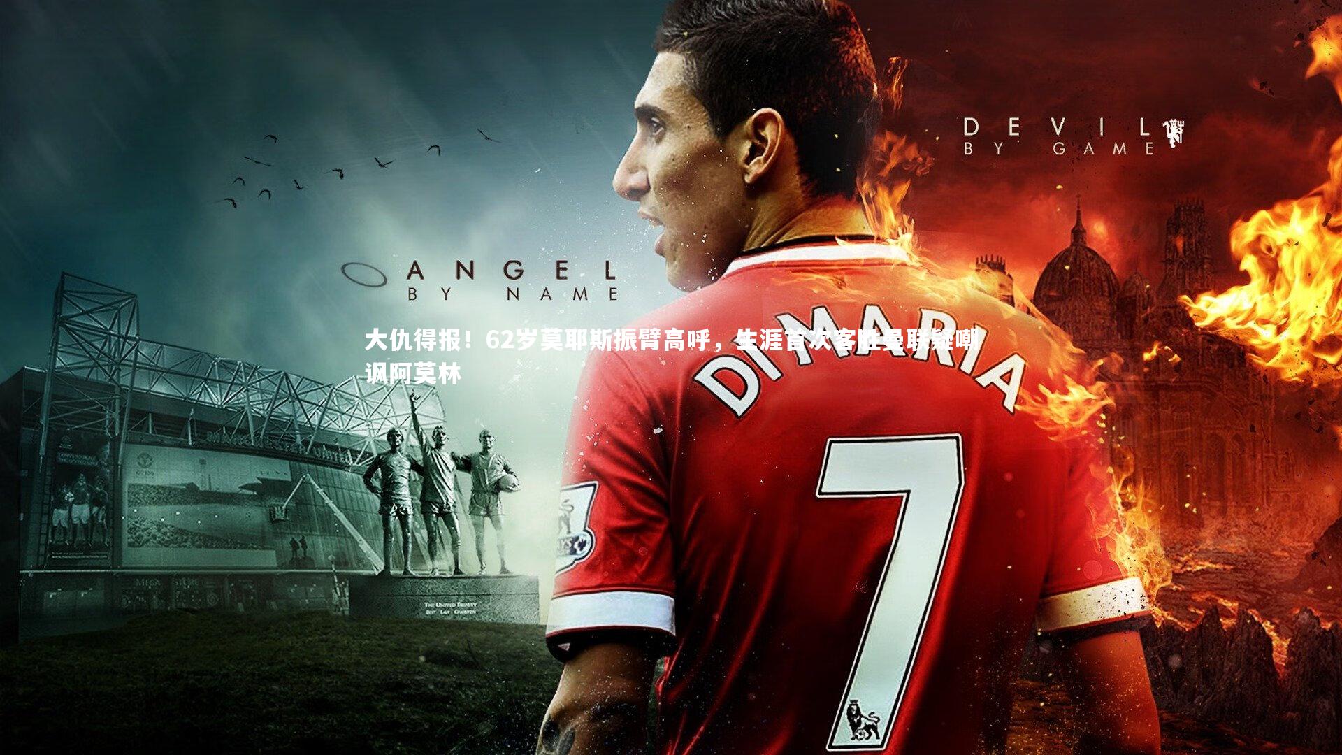 牛8体育|大仇得报！62岁莫耶斯振臂高呼，生涯首次客胜曼联疑嘲讽阿莫林