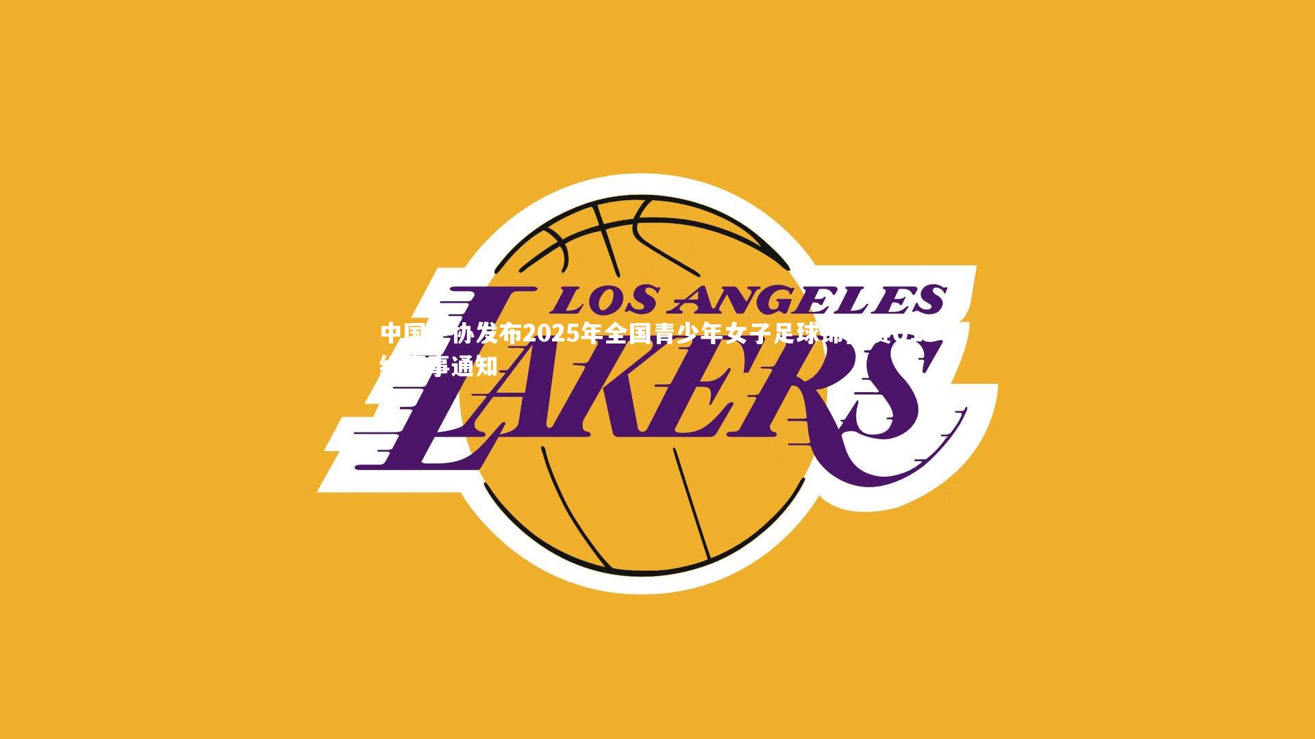 中国足协发布2025年全国青少年女子足球锦标赛U16组赛事通知