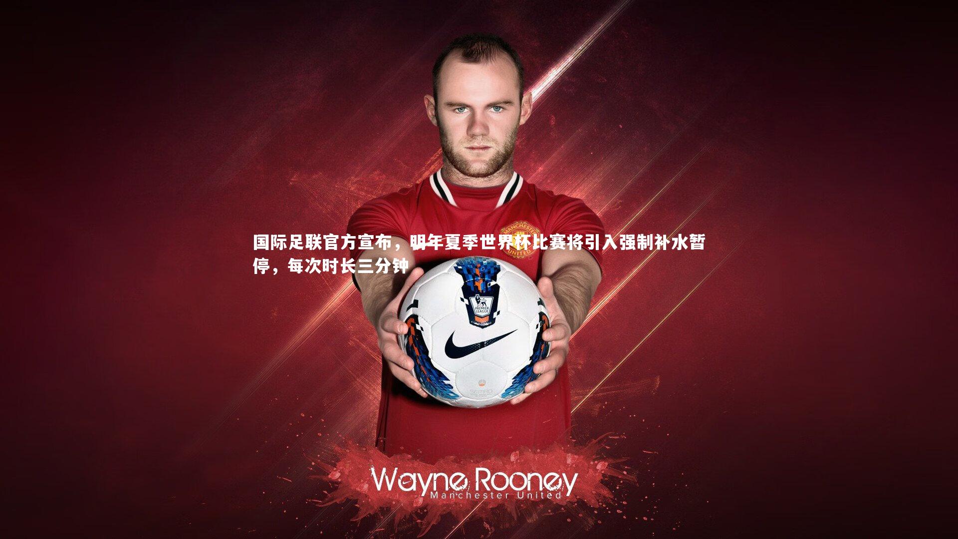 国际足联官方宣布，明年夏季世界杯比赛将引入强制补水暂停，每次时长三分钟