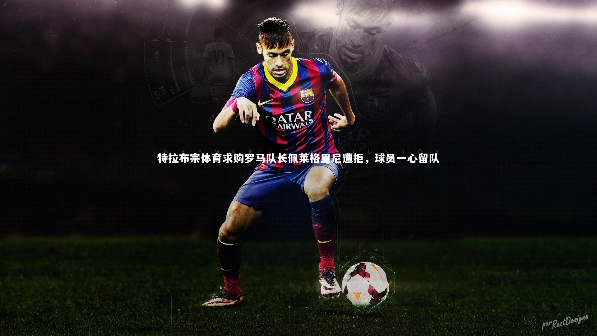 特拉布宗体育求购罗马队长佩莱格里尼遭拒,球员一心留队